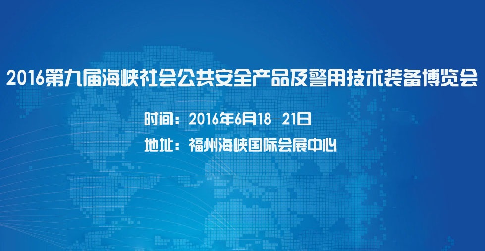 圖片關(guān)鍵詞 2016第九屆海峽社會(huì)公共安全產(chǎn)品暨警用技術(shù)裝備博覽會(huì)