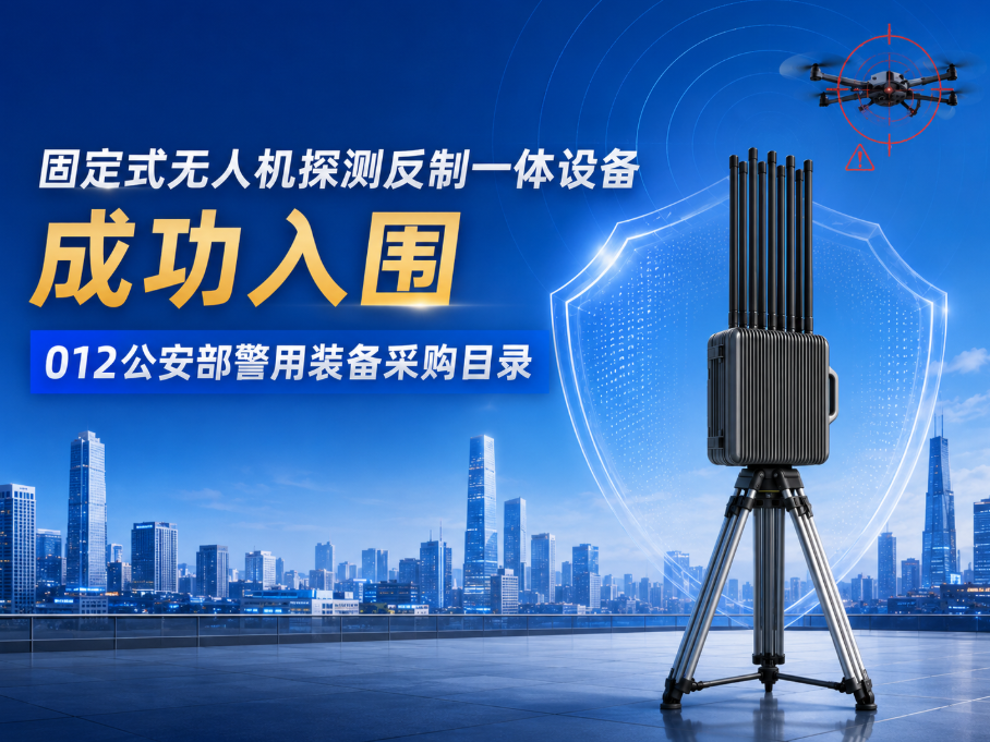 固定式無人機(jī)探測(cè)反制設(shè)備入圍012公安部警用裝備采購目錄 固定式無人機(jī)探測(cè)反制設(shè)備入圍012公安部警用裝備采購目錄